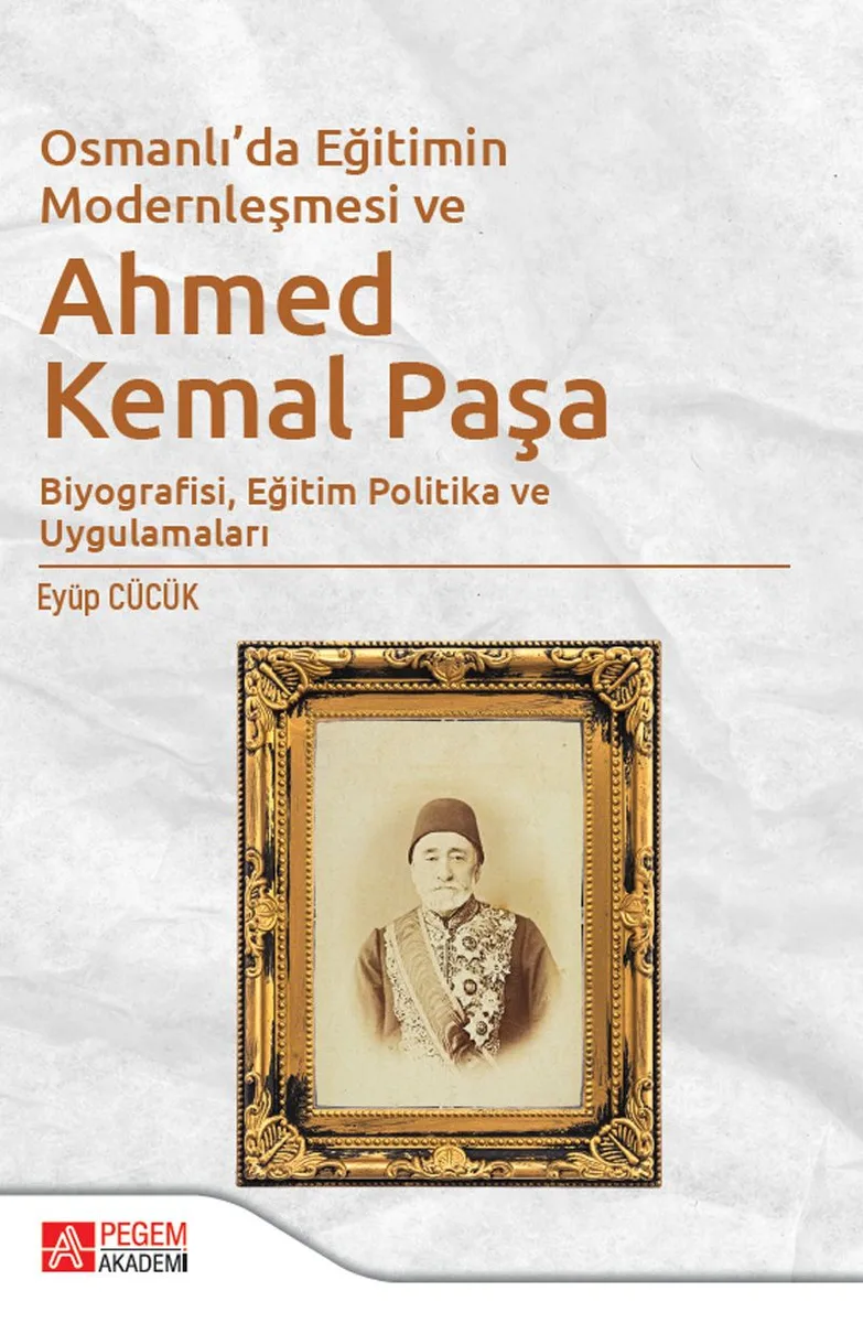 Osmanlı'da Eğitimin Modernleşmesi Bağlamında Ahmed Kemal Paşa Biyografisi, Eğitim Politika ve Uygulamaları