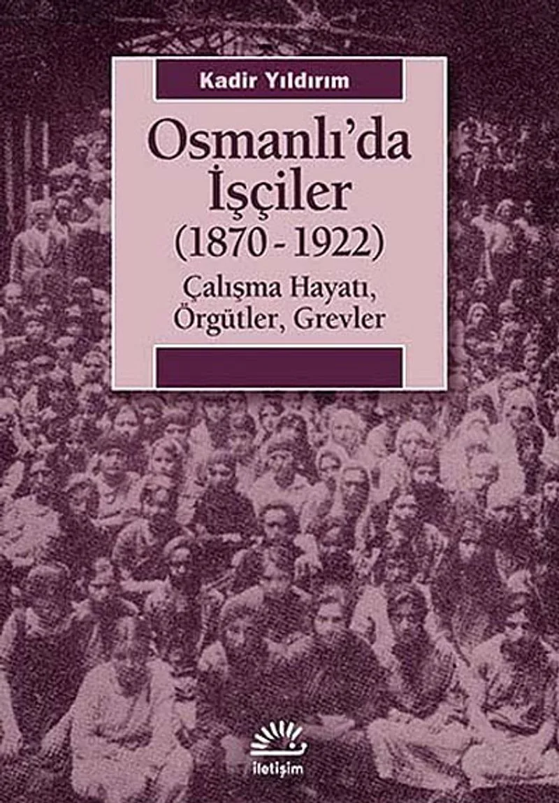 Osmanlı'da İşçiler (1870-1922) Çalışma Hayatı, Örgütler, Grevler