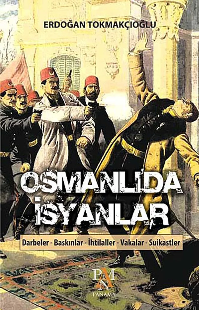 Osmanlı'da İsyanlar Darbeler - Baskınlar - İhtilaller - Vakalar - Suikastler
