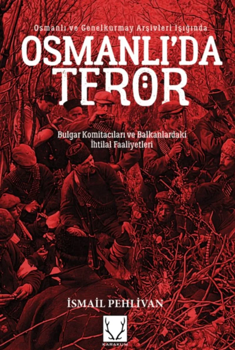 Osmanlı'da Terör Bulgar Komitacıları ve Balkanlardaki İhtilal Faaliyetleri