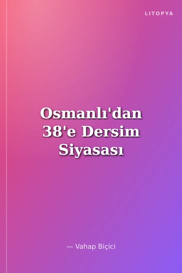 Osmanlı'dan 38'e Dersim Siyasası