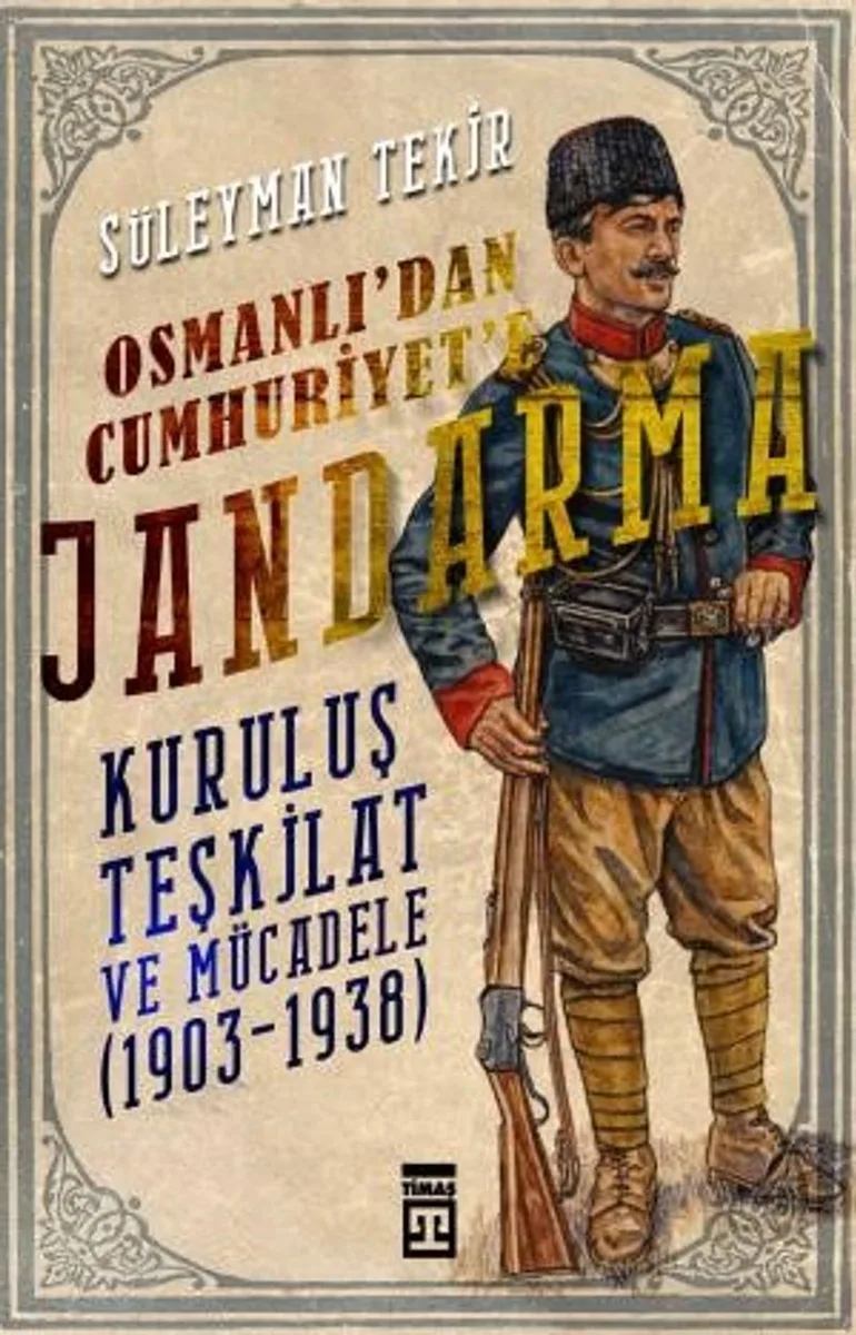 Osmanlı'dan Cumhuriyet'e Jandarma Kuruluş Teşkilat ve Mücadele (1903-1938)