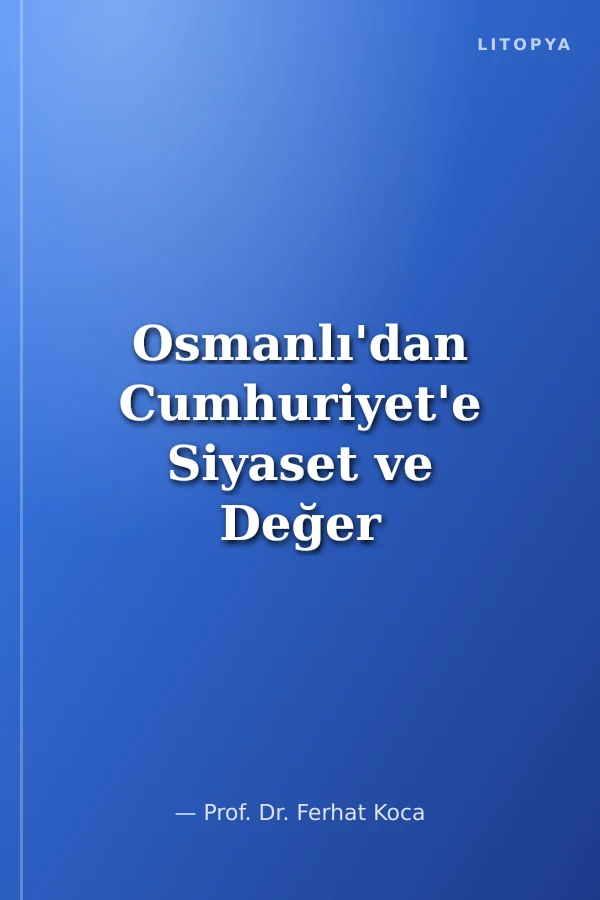 Osmanlı'dan Cumhuriyet'e Siyaset ve Değer Tartışmaları