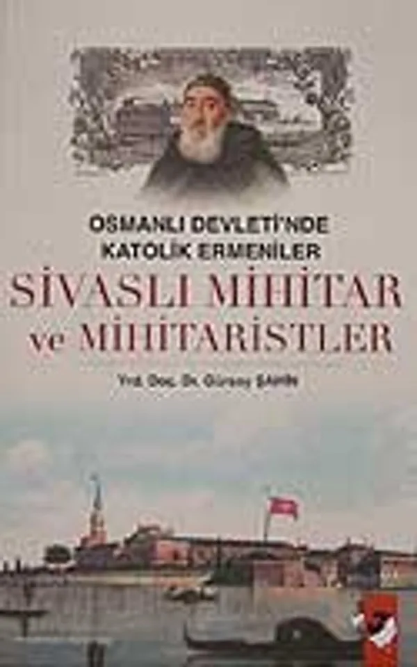 Osmanlı Devleti'nde Katolik Ermeniler Sivaslı Mihitar ve Mihitaristler