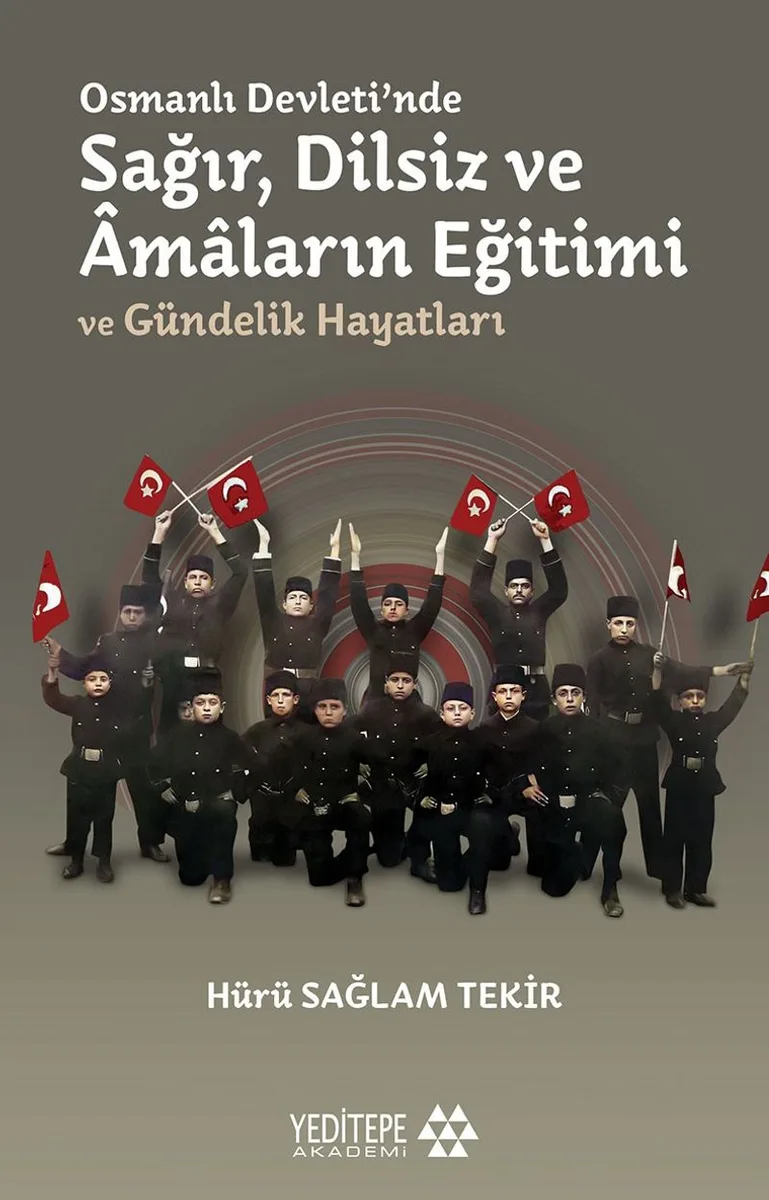 Osmanlı Devleti'nde Sağır, Dilsiz ve &Acirc;maların Eğitimi ve Gündelik Hayatları