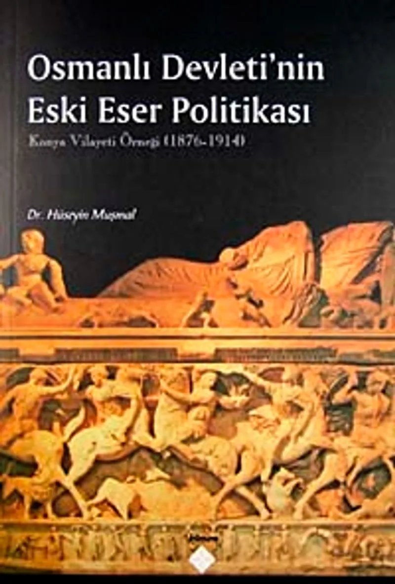 Osmanlı Devleti'nin Eski Eser Politikası Konya Vilayeti Örneği 1876-1914