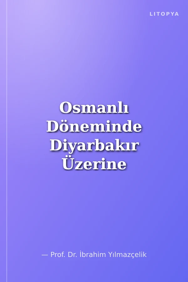 Osmanlı Döneminde Diyarbakır Üzerine Bazı Tespitler ve Diyarbakır Şer'iyye Sicilleri (Katalog ve Fihristleri)