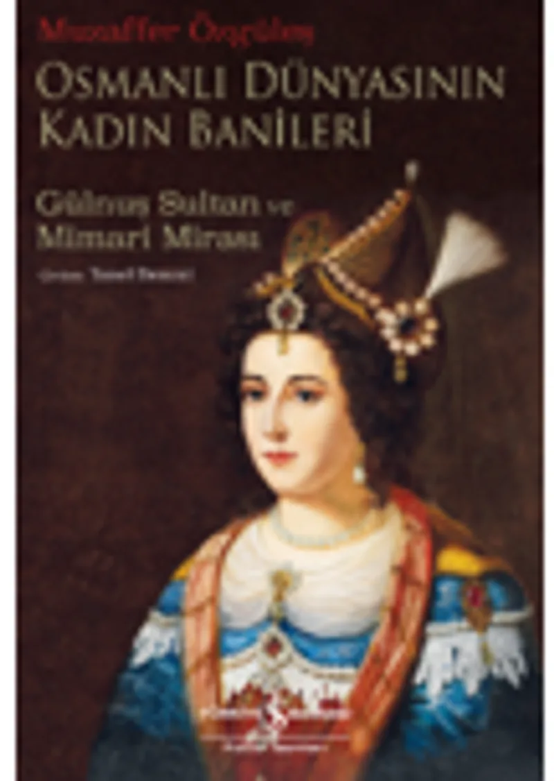 Osmanlı Dünyasının Kadın Banileri &ndash; Gülnuş Sultan ve Mimari Mirası