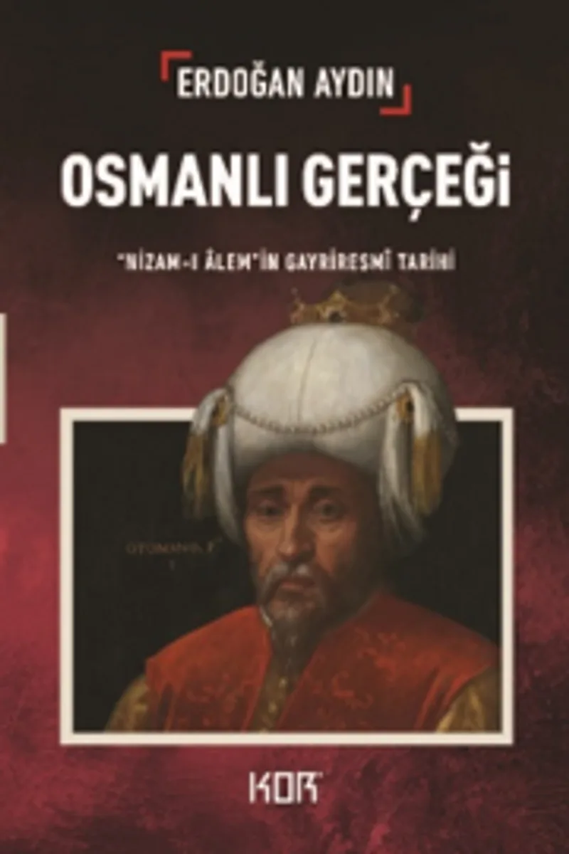 Osmanlı Gerçeği "Nizam-ı Alem"in Gayrı Resmi Tarihi
