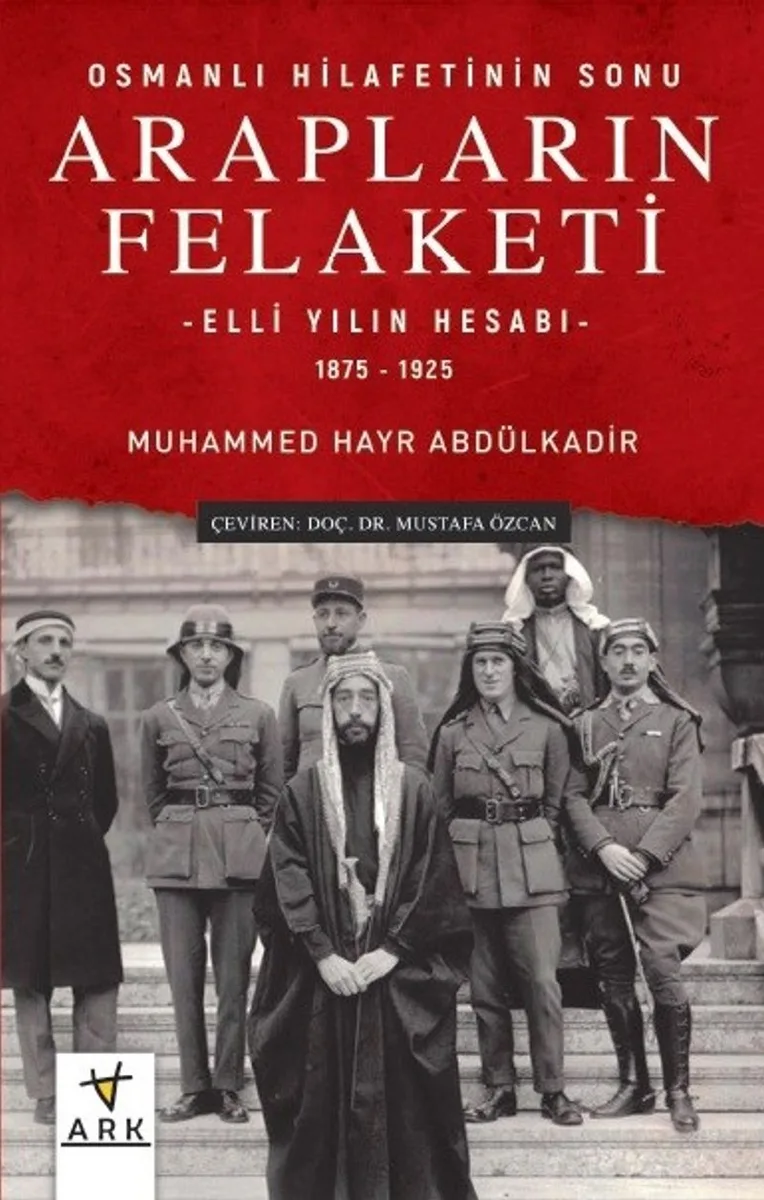 Osmanlı Hilafetinin Sonu Arapların Felaketi Elli Yılın Hesabı (1875-1925)