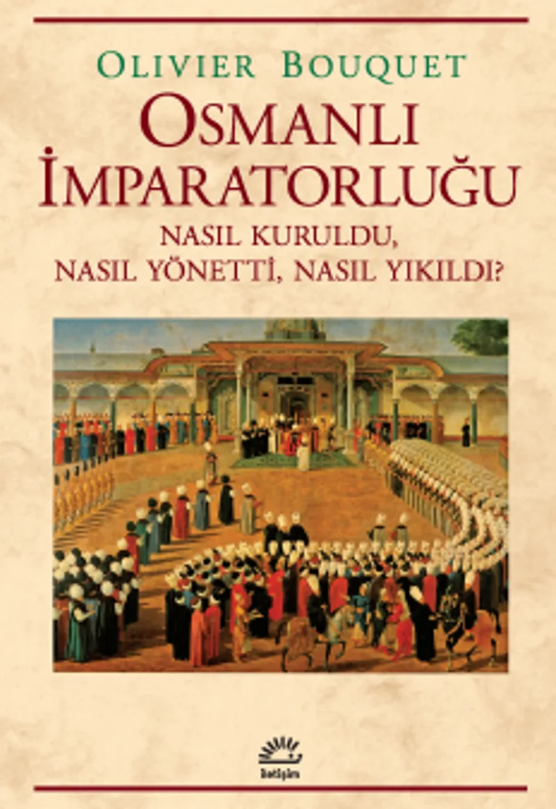 Osmanlı İmparatorluğu Nasıl Kuruldu, Nasıl Yönetti, Nasıl Yıkıldı?