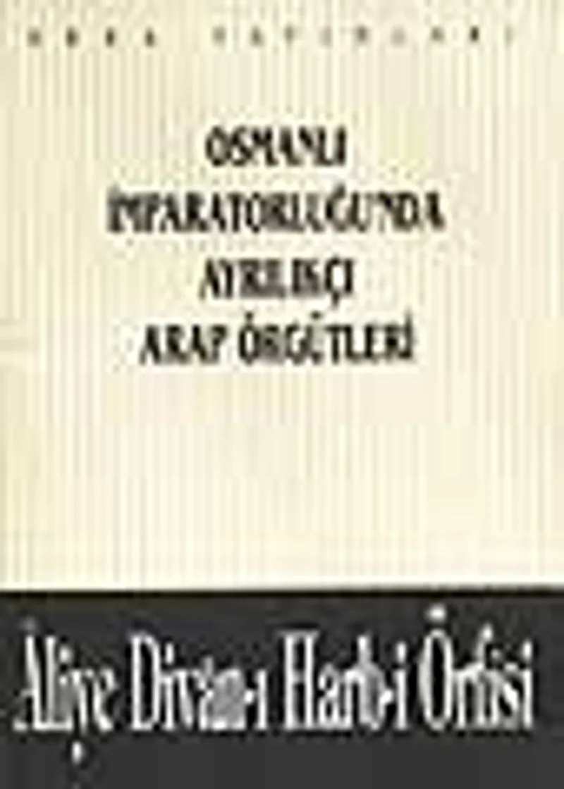 Osmanlı İmparatorluğu'nda Ayrılıkçı Arap Örgütleri - Aliye Divan-ı Harb-i Örfisi (1-A-44)