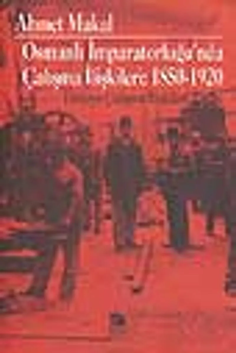Osmanlı İmparatorluğu'nda Çalışma İlişkileri: 1850-1920 Türkiye Çalışma İlişkileri Tarihi