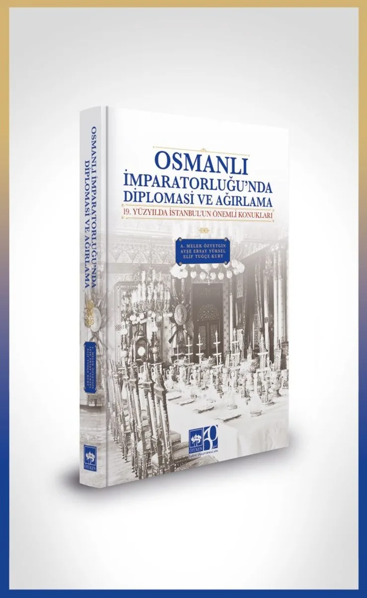 Osmanlı İmparatorluğu'nda Diplomasi ve Ağırlama 19 Yüzyılda İstanbul'un Önemli Konukları