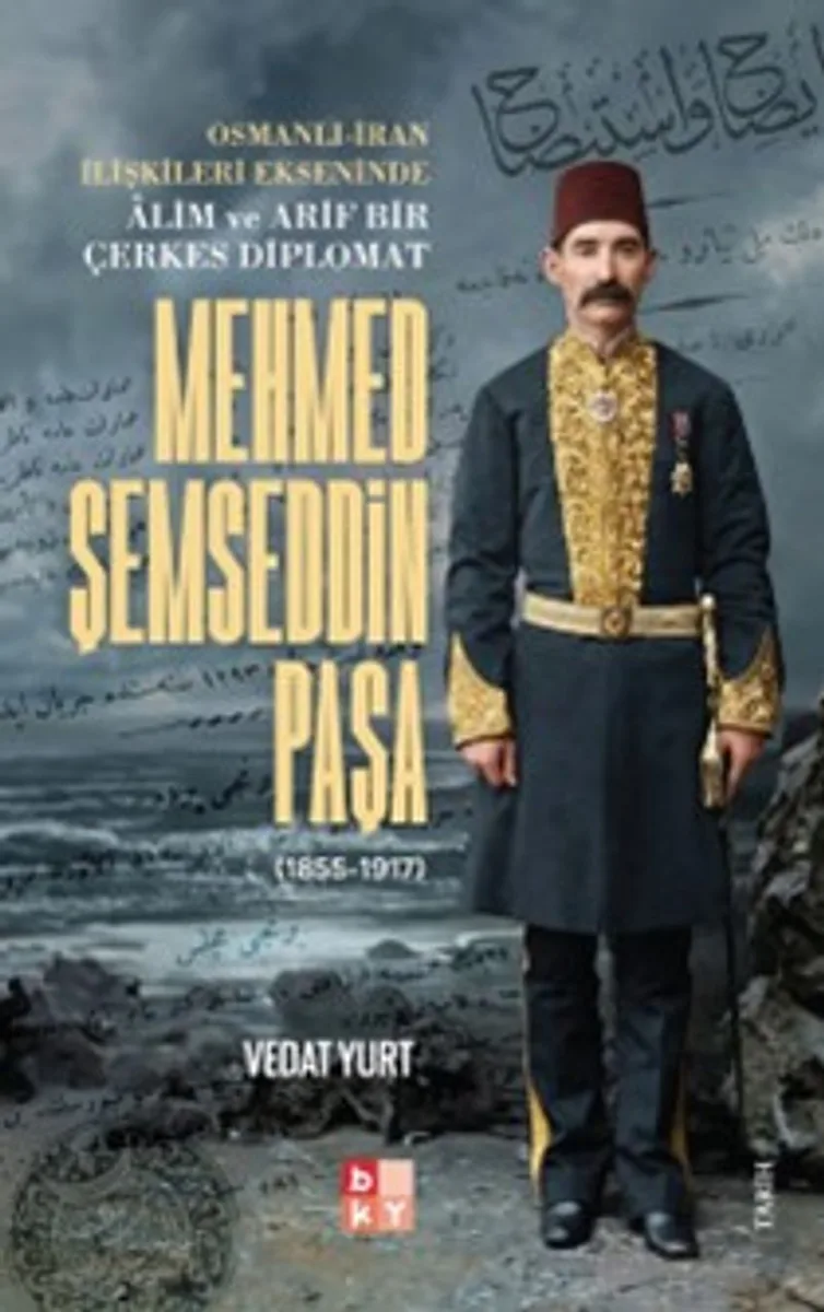 Osmanlı-İran İlişkileri Ekseninde Alim ve Arif Bir Çerkes Diplomat Mehmed Şemseddin Paşa