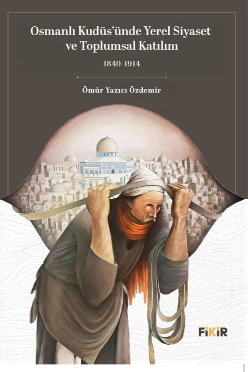 Osmanlı Kudüs'ünde Yerel Siyaset ve Toplumsal Katılım (1840-1914)