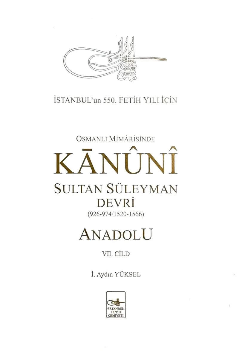Osmanlı M&icirc;mar&icirc;sinde Kan&ucirc;n&icirc; Sultan Süleyman Devri - Anadolu VII. Cilt