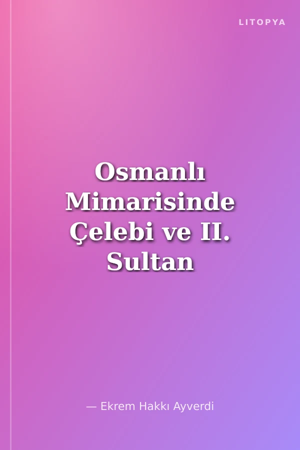 Osmanlı Mimarisinde Çelebi ve II. Sultan Murat Devri