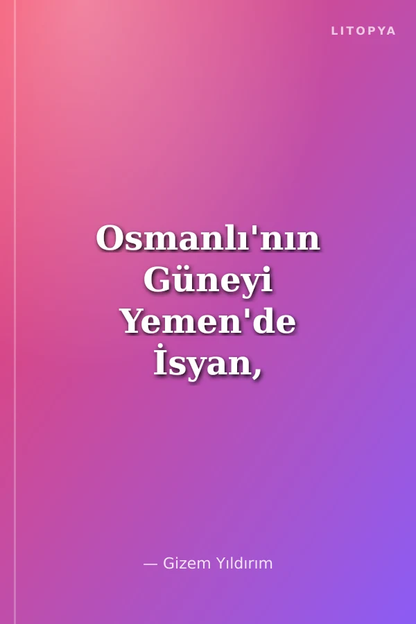 Osmanlı'nın Güneyi Yemen'de İsyan, Yangın ve Kaos İmam Yahya İsyanı ve Yemen'in İç Sorunları