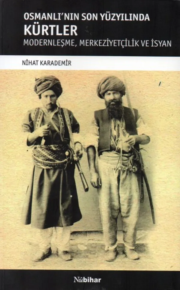 Osmanlı'nın Son Yüzyılında Kürtler Modernleşme, Merkeziyetçilik ve İsyan