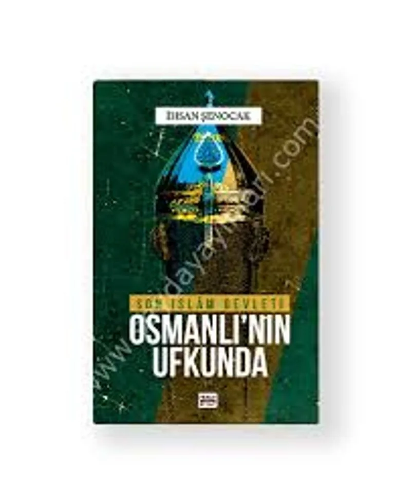 Osmanlı'nın Ufkunda Son İslam Devleti