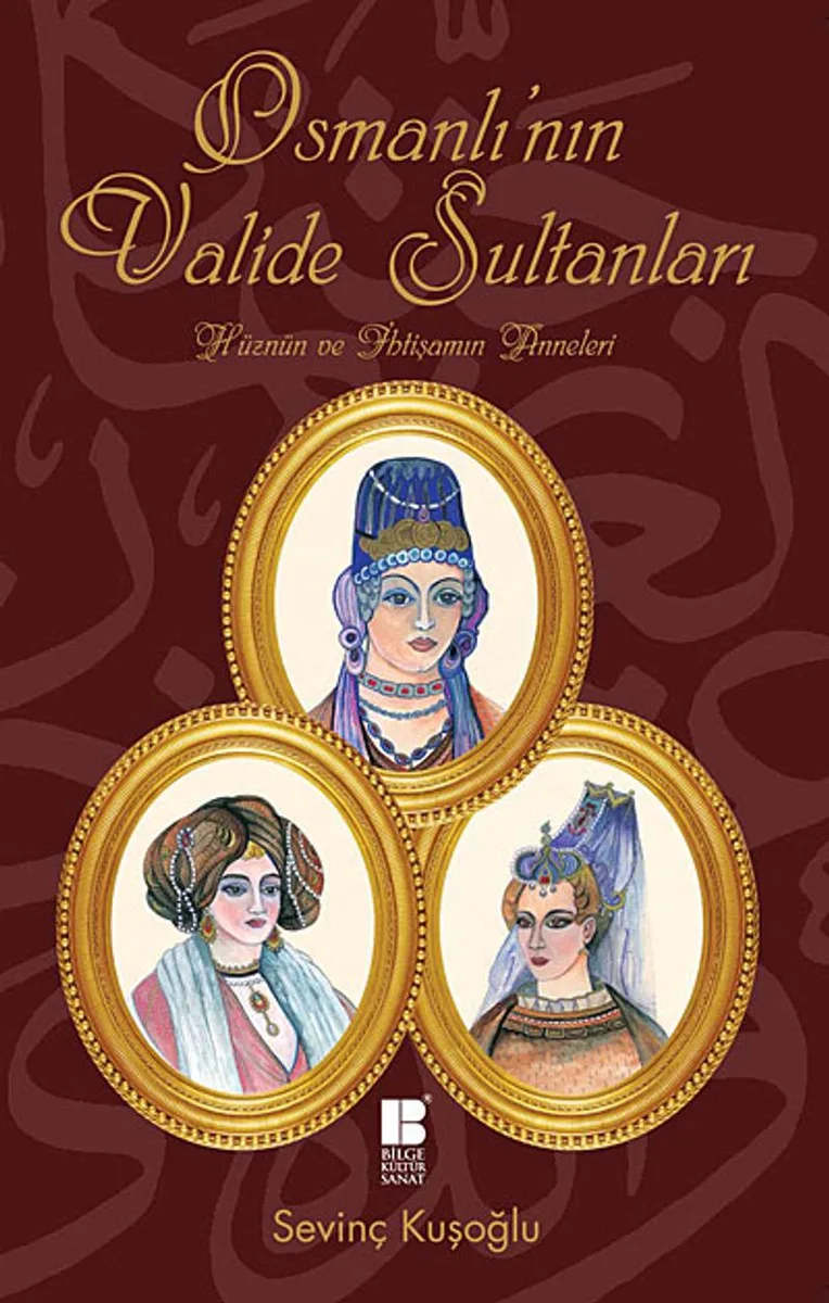 Osmanlı'nın Valide Sultanları Hüznün ve İhtişamın Anneleri