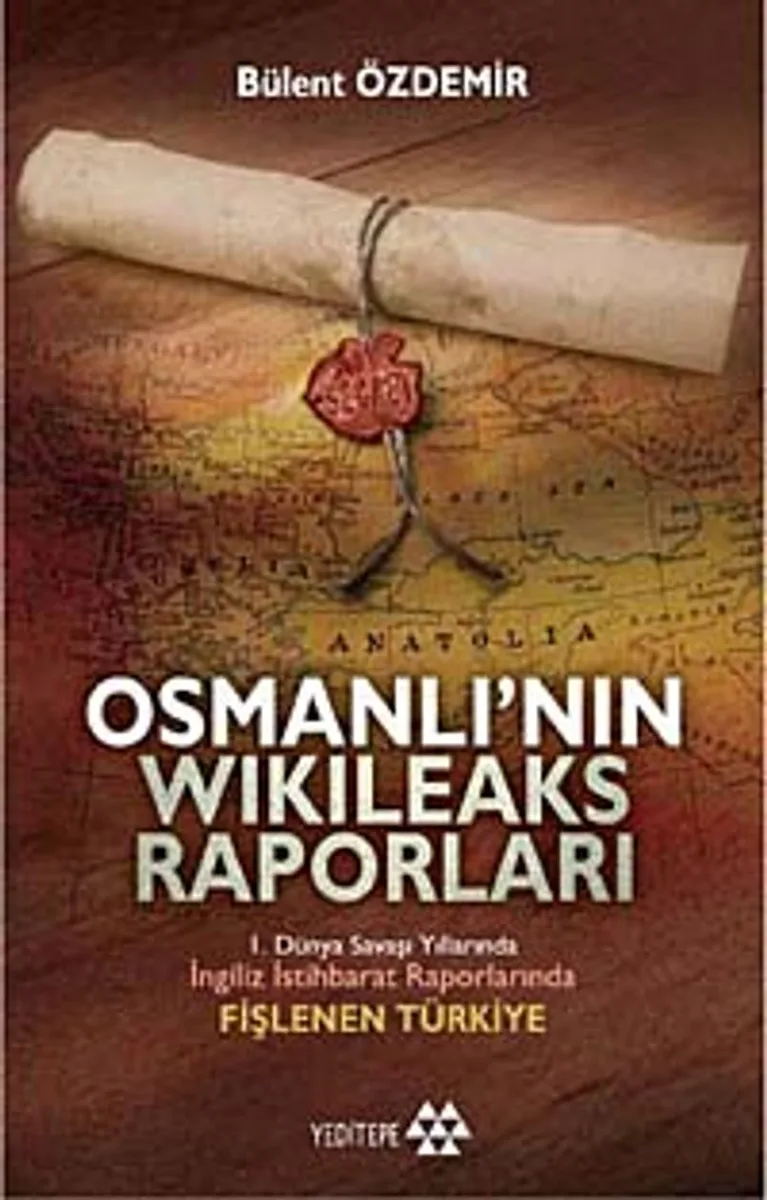 Osmanlı'nın Wikileaks Raporları I. Dünya Savaşı Yıllarında İngiliz İstihbarat Raporlarında Fişlenen Türkiye