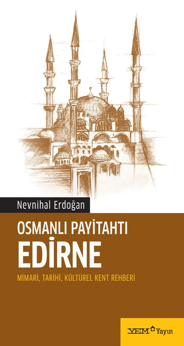 Osmanlı Payitahtı Edirne Mimari, Tarihi, Kültürel Kent Rehberi