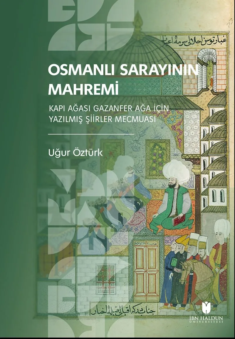 Osmanlı Sarayının Mahremi Kapı Ağası Gazanfer Ağa İçin Yazılmış Şiirler Mecmuası