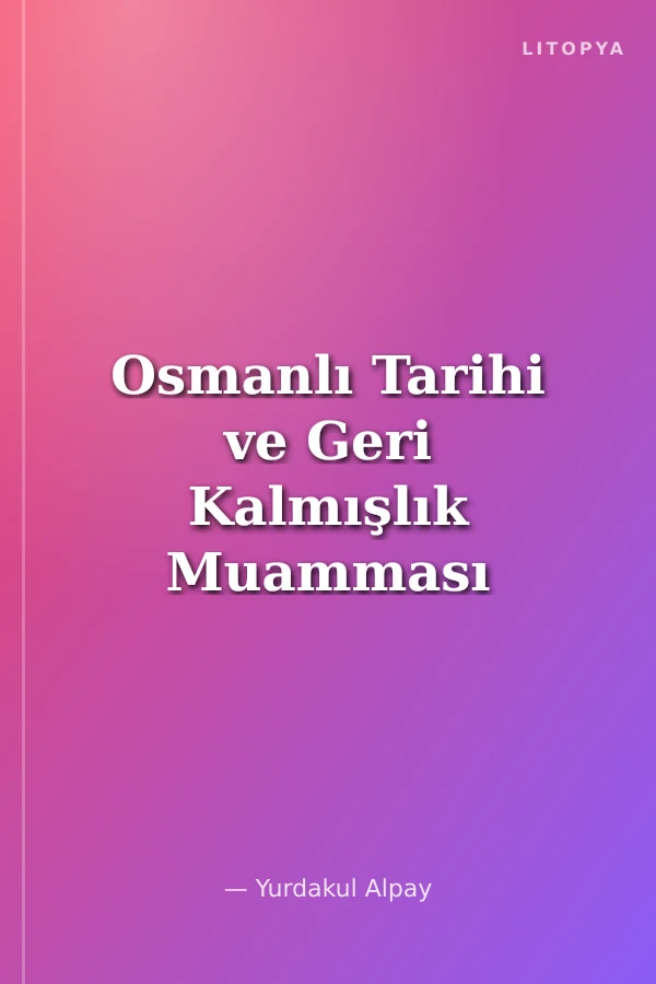 Osmanlı Tarihi ve Geri Kalmışlık Muamması