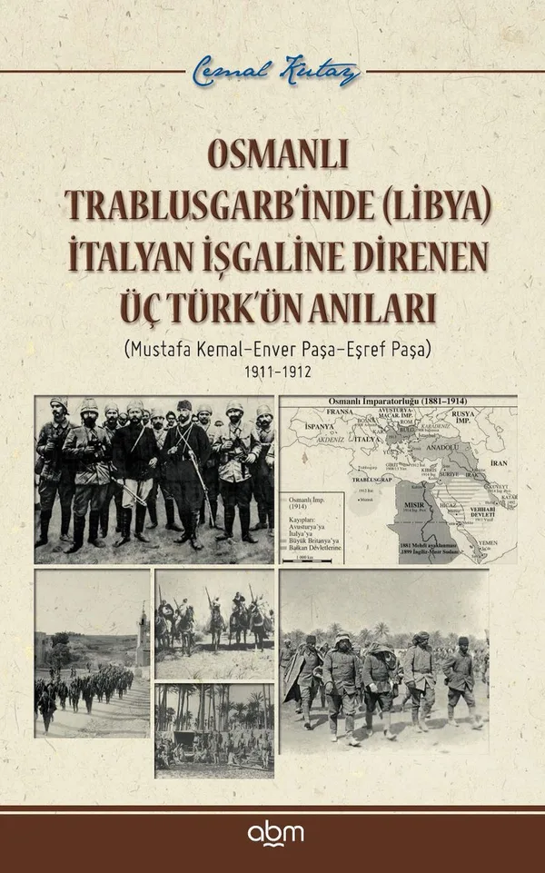 Osmanlı Trablusgarb'inde (Libya) İtalya İşgaline Direnen Üç Türk'ün Anıları Mustafa Kemal- Enver Paşa- Eşref Paşa 1911-1912