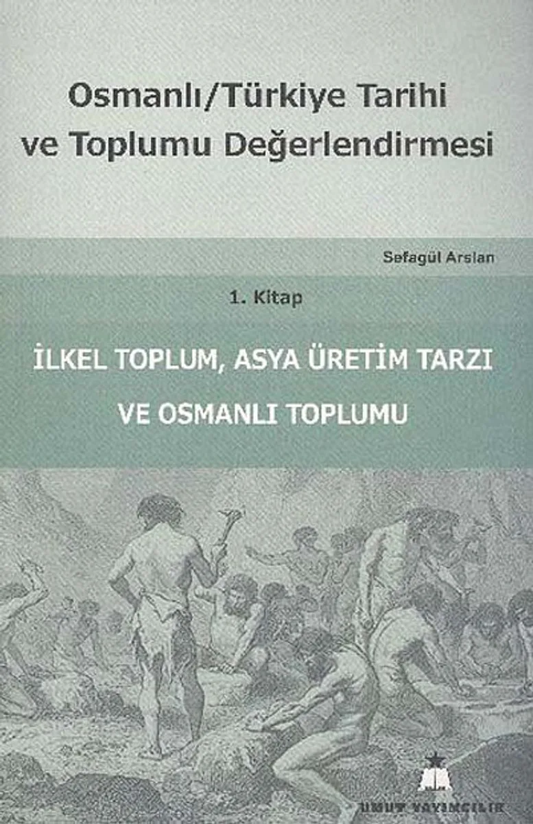 Osmanlı Türkiye Tarihi ve Toplumu Değerlendirmesi 1. Kitap İlkel Toplum, Asya Üretim Tarzı ve Osmanlı Toplumu
