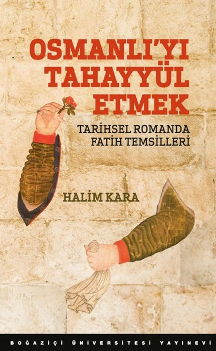 Osmanlı'yı Tahayyül Etmek Tarihsel Romanda Fatih Temsilleri