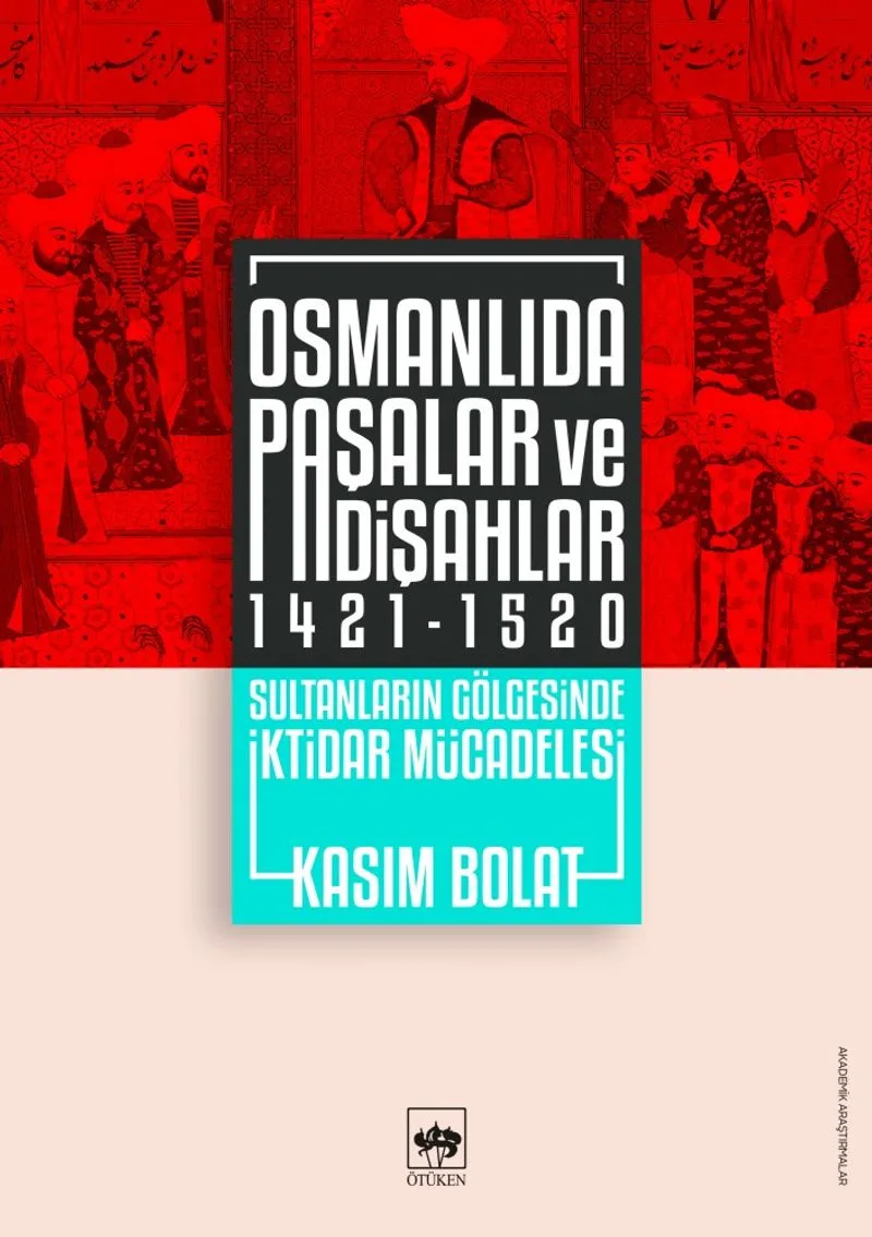 Osmanlıda Paşalar ve Padişahlar (1421-1520) Sultanların Gölgesinde İktidar Mücadelesi
