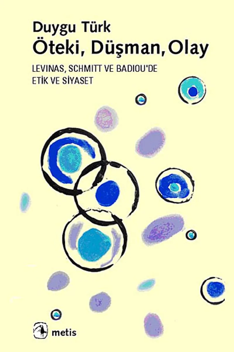 Öteki, Düşman, Olay Levinas, Schmitt ve Badiou'de Etik ve Siyaset