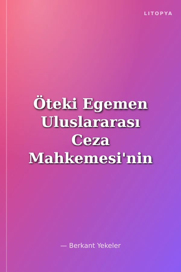 Öteki Egemen Uluslararası Ceza Mahkemesi'nin Uluslararası İlişkiler Üzerindeki Zorlayıcı Etkileri