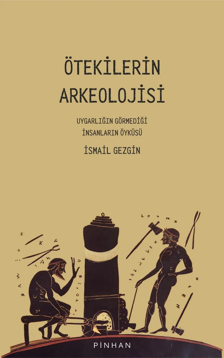 Ötekilerin Arkeolojisi Uygarlığın Görmediği İnsanların Öyküsü