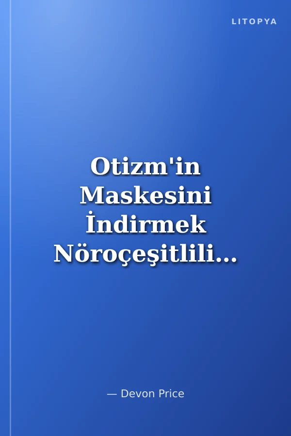 Otizm'in Maskesini İndirmek Nöroçeşitliliğin Yeni Yüzlerini Keşfetmek