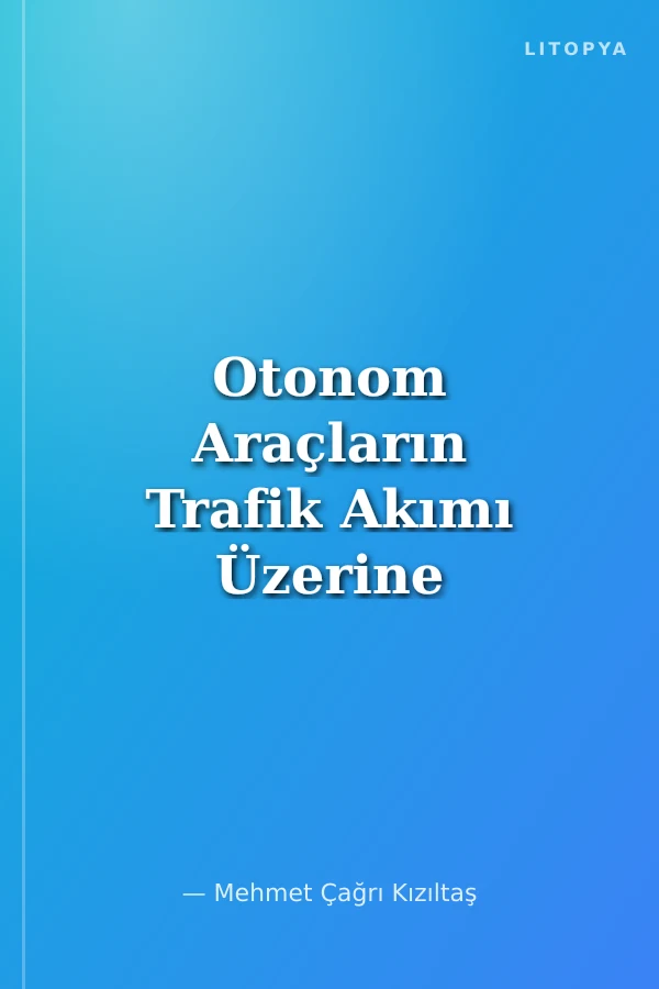 Otonom Araçların Trafik Akımı Üzerine Etkisinin İncelenmesi