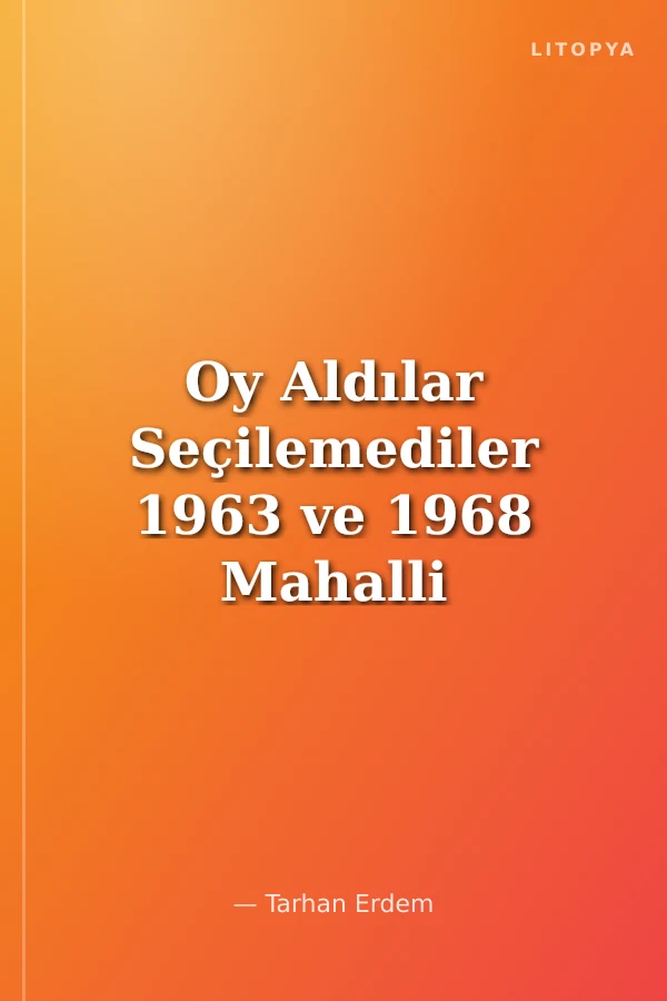 Oy Aldılar Seçilemediler 1963 ve 1968 Mahalli İdareler Seçimleri