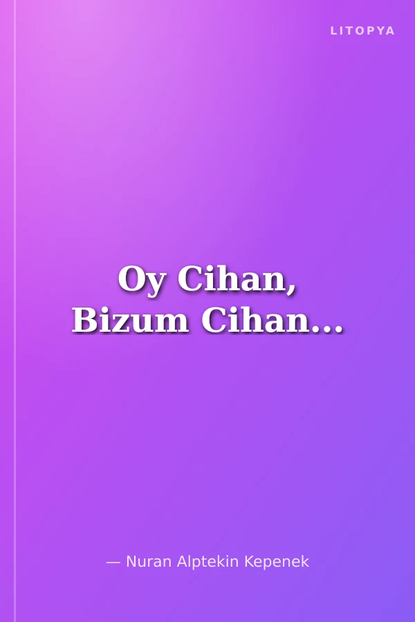 Oy Cihan, Bizum Cihan...