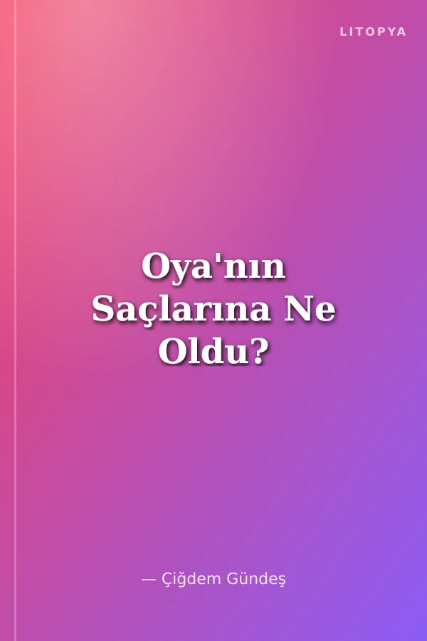 Oya'nın Saçlarına Ne Oldu?