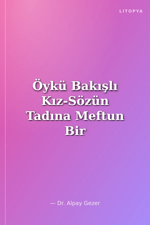 Öykü Bakışlı Kız-Sözün Tadına Meftun Bir Hikayeci: Ayşe Kilimci