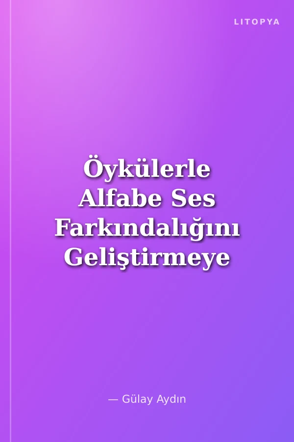 Öykülerle Alfabe Ses Farkındalığını Geliştirmeye Yönelik Öyküler ve Etkinlikler