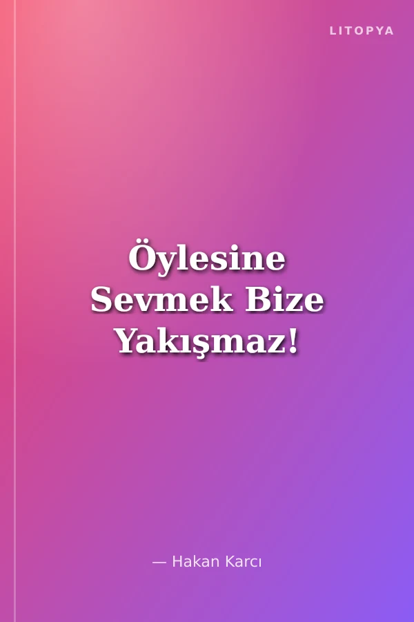 Öylesine Sevmek Bize Yakışmaz!