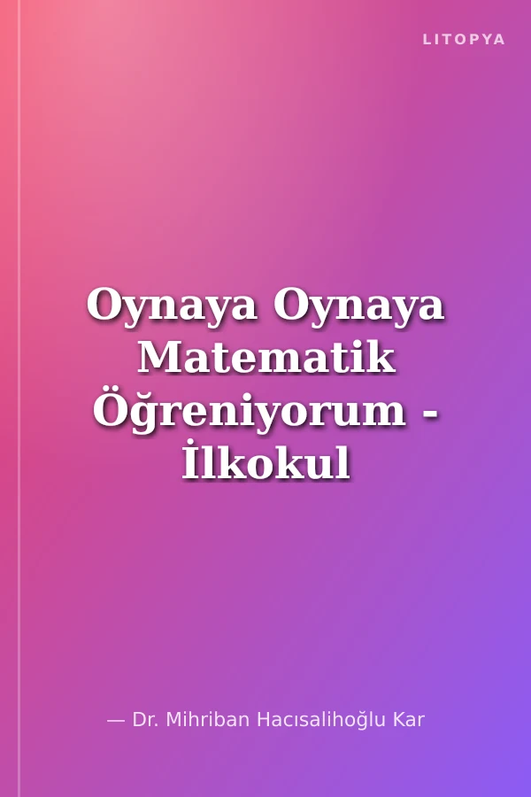 Oynaya Oynaya Matematik Öğreniyorum - İlkokul Öğrencileri ve Diskalkuli Riski Olan Öğrenciler İçin / 2. Sınıf