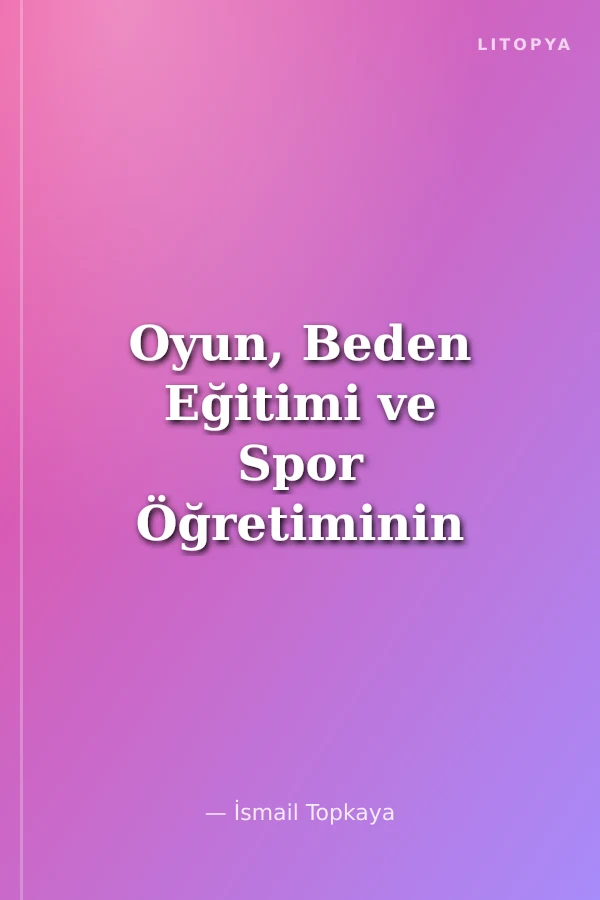 Oyun, Beden Eğitimi ve Spor Öğretiminin Eğitsel Temelleri