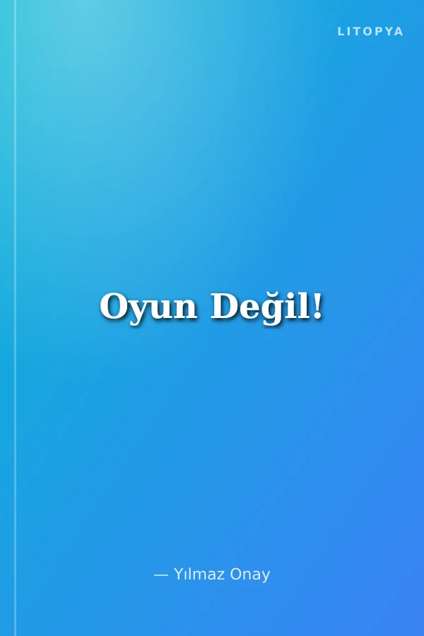 Oyun Değil!