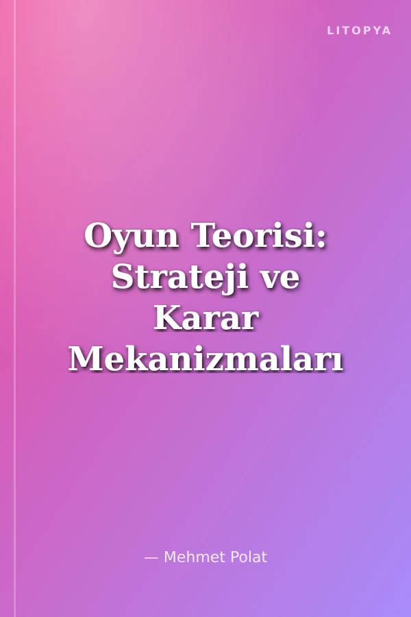 Oyun Teorisi: Strateji ve Karar Mekanizmaları