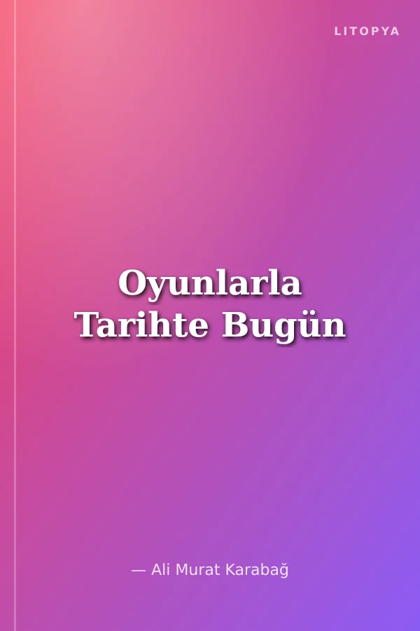 Oyunlarla Tarihte Bugün
